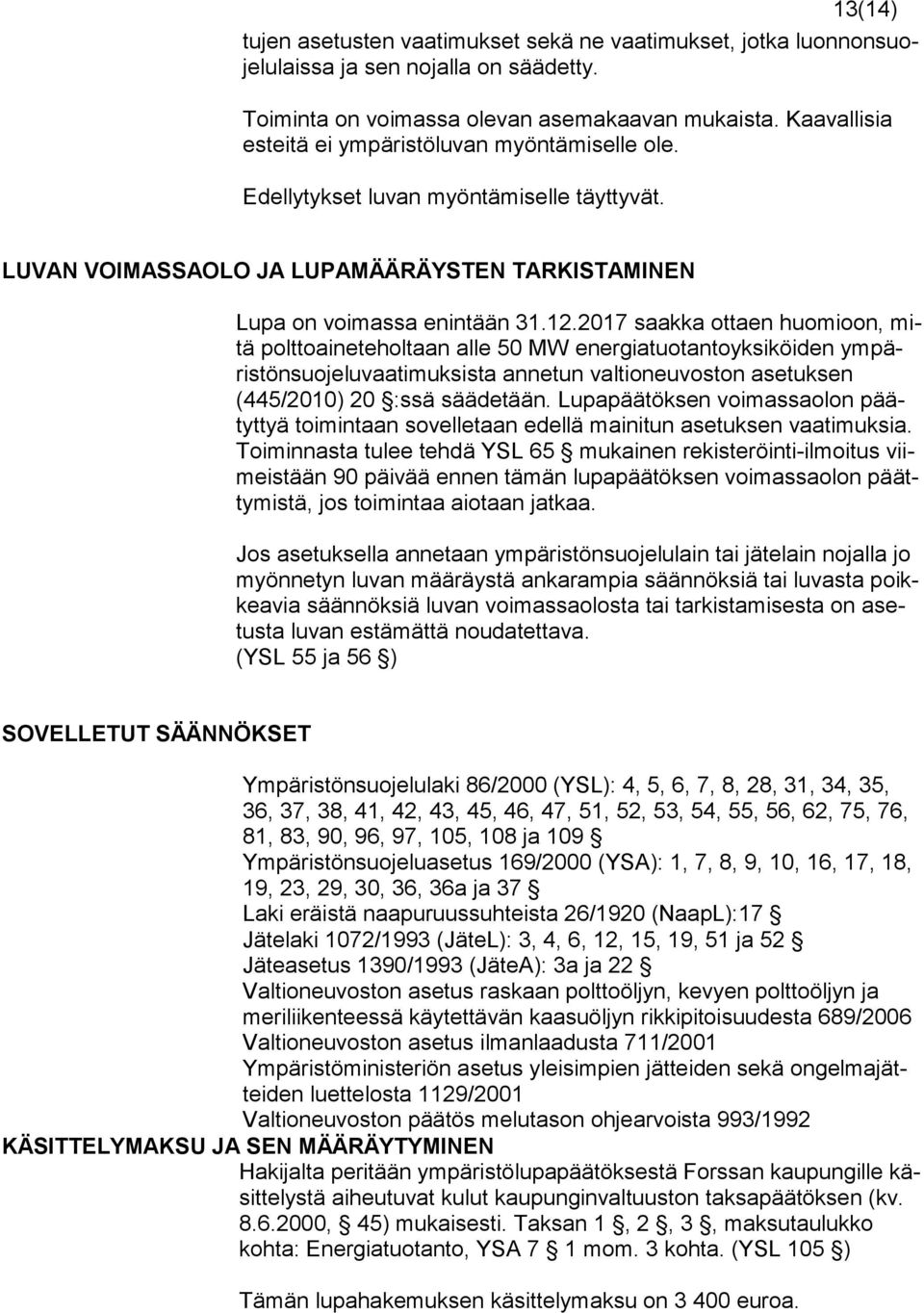 2017 saakka ottaen huomioon, mitä polttoaineteholtaan alle 50 MW energiatuotantoyksiköiden ympäristönsuojeluvaatimuksista annetun valtioneuvoston asetuksen (445/2010) 20 :ssä säädetään.