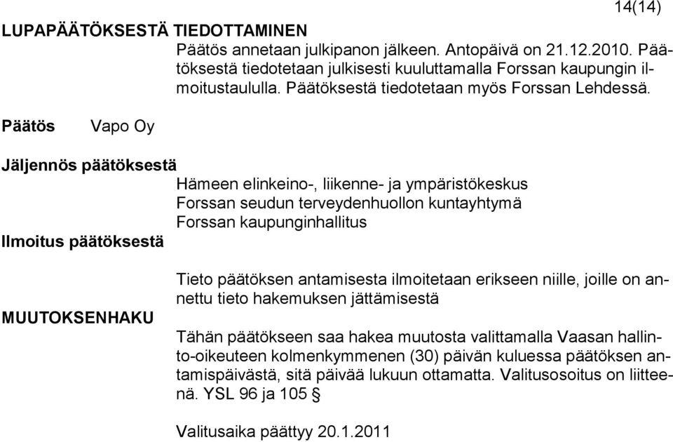 Päätös Vapo Oy Jäljennös päätöksestä Hämeen elinkeino-, liikenne- ja ympäristökeskus Forssan seudun terveydenhuollon kuntayhtymä Forssan kaupunginhallitus Ilmoitus päätöksestä MUUTOKSENHAKU
