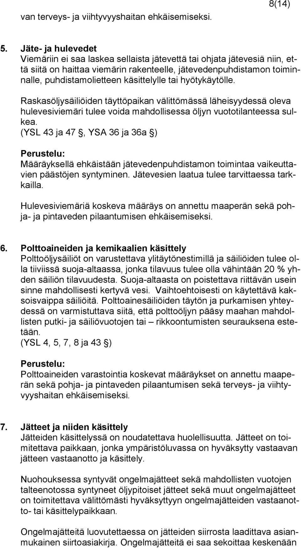 tai hyötykäytölle. Raskasöljysäiliöiden täyttöpaikan välittömässä läheisyydessä oleva hulevesiviemäri tulee voida mahdollisessa öljyn vuototilanteessa sulkea.