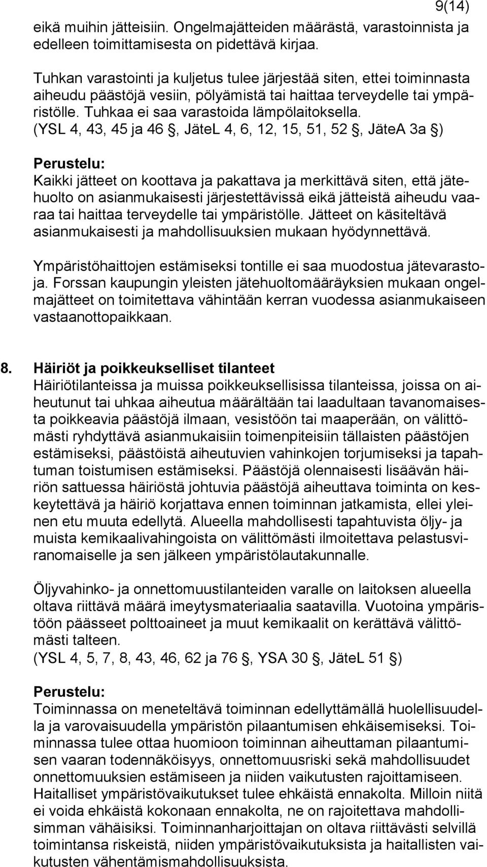 (YSL 4, 43, 45 ja 46, JäteL 4, 6, 12, 15, 51, 52, JäteA 3a ) Kaikki jätteet on koottava ja pakattava ja merkittävä siten, että jätehuolto on asianmukaisesti järjestettävissä eikä jätteistä aiheudu