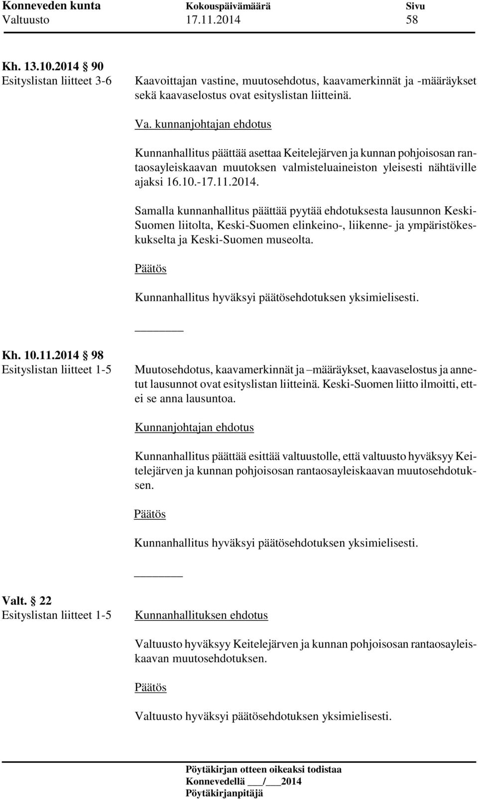 Samalla kunnanhallitus päättää pyytää ehdotuksesta lausunnon Keski- Suomen liitolta, Keski-Suomen elinkeino-, liikenne- ja ympäristökeskukselta ja Keski-Suomen museolta. Kh. 10.11.