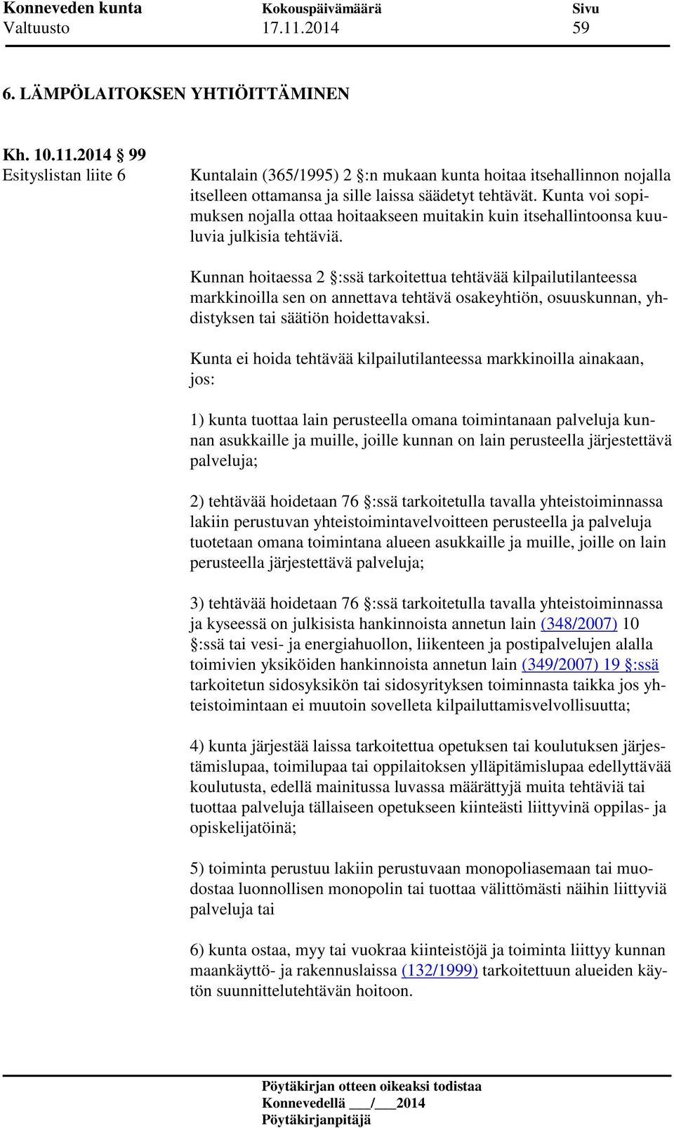 Kunnan hoitaessa 2 :ssä tarkoitettua tehtävää kilpailutilanteessa markkinoilla sen on annettava tehtävä osakeyhtiön, osuuskunnan, yhdistyksen tai säätiön hoidettavaksi.