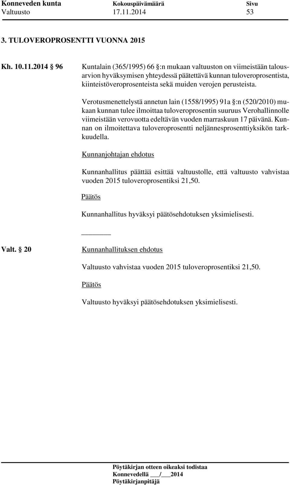 2014 96 Kuntalain (365/1995) 66 :n mukaan valtuuston on viimeistään talousarvion hyväksymisen yhteydessä päätettävä kunnan tuloveroprosentista, kiinteistöveroprosenteista sekä muiden verojen