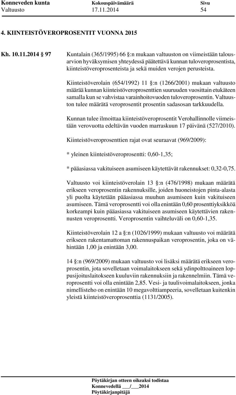 2014 97 Kuntalain (365/1995) 66 :n mukaan valtuuston on viimeistään talousarvion hyväksymisen yhteydessä päätettävä kunnan tuloveroprosentista, kiinteistöveroprosenteista ja sekä muiden verojen