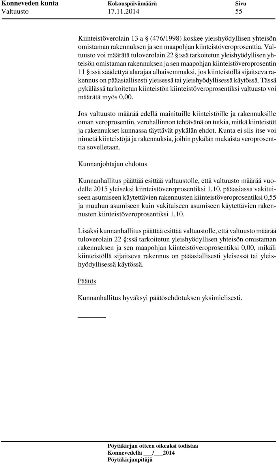 kiinteistöllä sijaitseva rakennus on pääasiallisesti yleisessä tai yleishyödyllisessä käytössä. Tässä pykälässä tarkoitetun kiinteistön kiinteistöveroprosentiksi valtuusto voi määrätä myös 0,00.