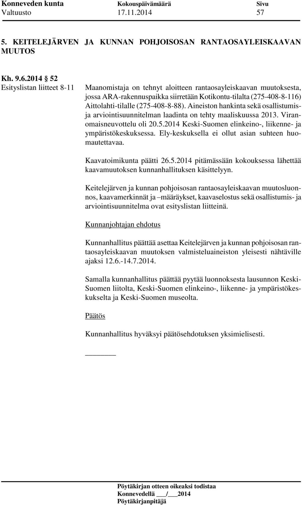 (275-408-8-88). Aineiston hankinta sekä osallistumisja arviointisuunnitelman laadinta on tehty maaliskuussa 2013. Viranomaisneuvottelu oli 20.5.2014 Keski-Suomen elinkeino-, liikenne- ja ympäristökeskuksessa.