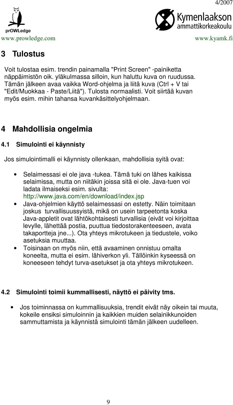 4 Mahdollisia ongelmia 4.1 Simulointi ei käynnisty Jos simulointimalli ei käynnisty ollenkaan, mahdollisia syitä ovat: Selaimessasi ei ole java -tukea.