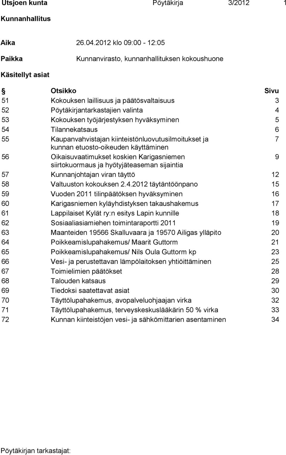 työjärjestyksen hyväksyminen 5 54 Tilannekatsaus 6 55 Kaupanvahvistajan kiinteistönluovutusilmoitukset ja 7 kunnan etuosto-oikeuden käyttäminen 56 Oikaisuvaatimukset koskien Karigasniemen 9