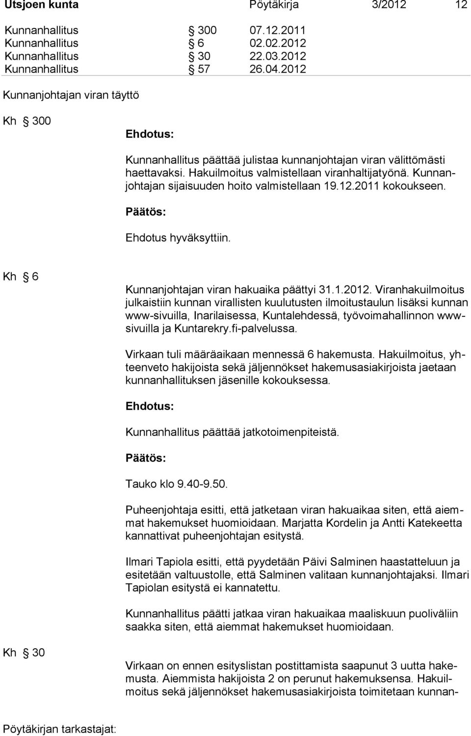 Kunnanjohtajan sijaisuuden hoito valmistellaan 19.12.2011 kokoukseen. Ehdotus hyväksyttiin. Kh 6 Kunnanjohtajan viran hakuaika päättyi 31.1.2012.