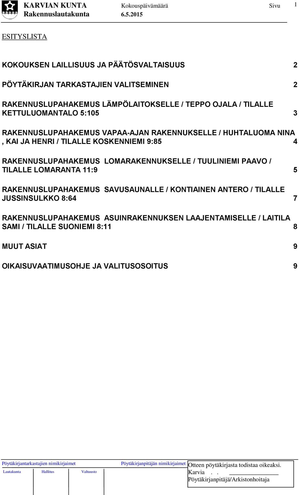 RAKENNUSLUPAHAKEMUS LOMARAKENNUKSELLE / TUULINIEMI PAAVO / TILALLE LOMARANTA 11:9 5 RAKENNUSLUPAHAKEMUS SAVUSAUNALLE / KONTIAINEN ANTERO / TILALLE