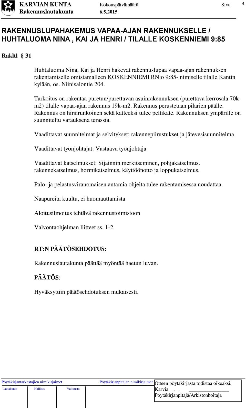 Tarkoitus on rakentaa puretun/purettavan asuinrakennuksen (purettava kerrosala 70km2) tilalle vapaa-ajan rakennus 19k-m2. Rakennus perustetaan pilarien päälle.