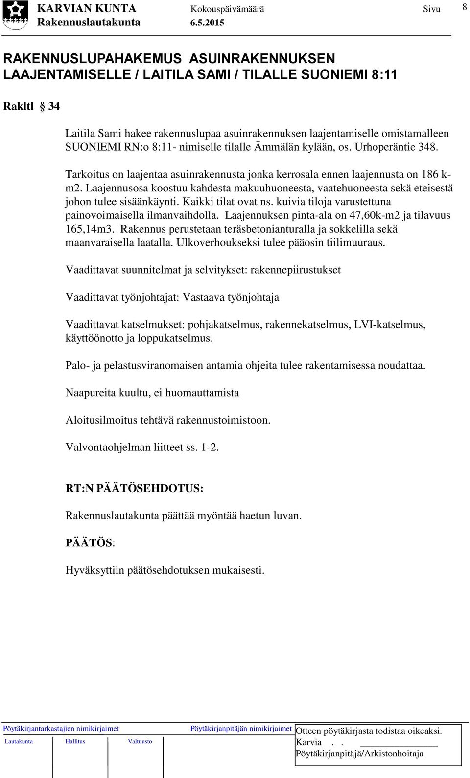 Laajennusosa koostuu kahdesta makuuhuoneesta, vaatehuoneesta sekä eteisestä johon tulee sisäänkäynti. Kaikki tilat ovat ns. kuivia tiloja varustettuna painovoimaisella ilmanvaihdolla.