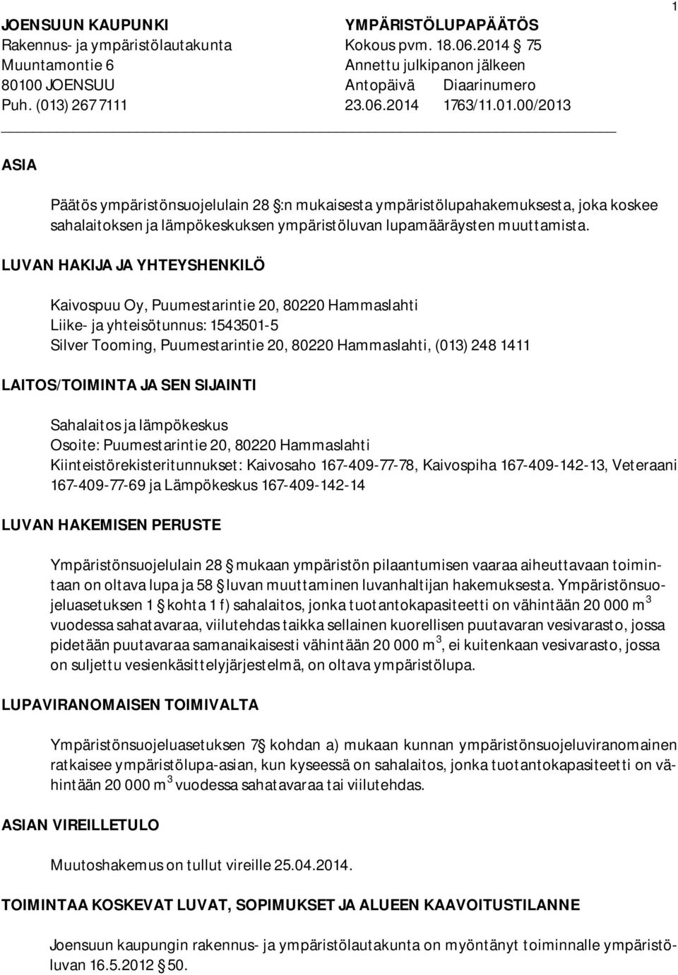 LUVAN HAKIJA JA YHTEYSHENKILÖ Kaivospuu Oy, Puumestarintie 20, 80220 Hammaslahti Liike- ja yhteisötunnus: 1543501-5 Silver Tooming, Puumestarintie 20, 80220 Hammaslahti, (013) 248 1411