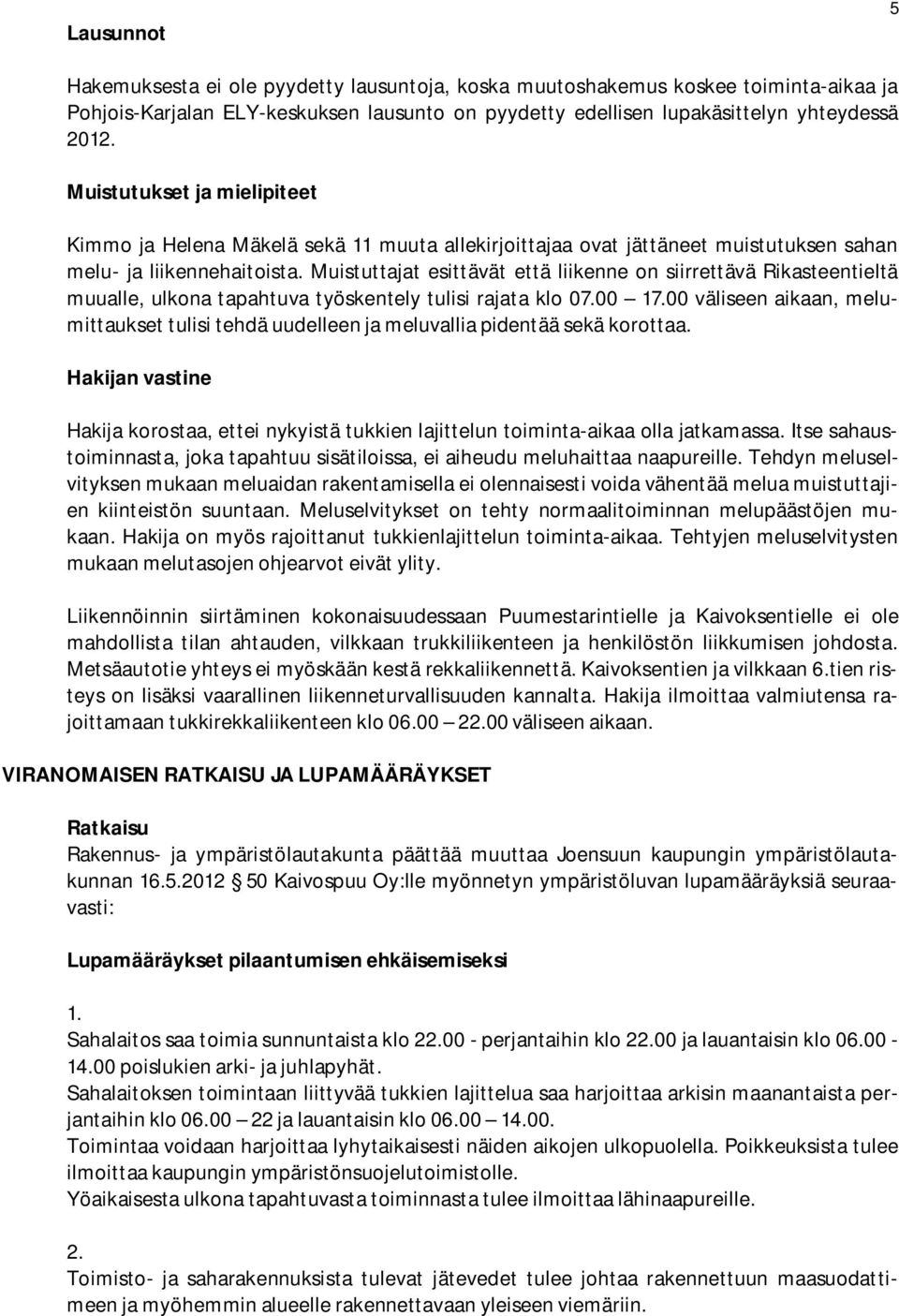 Muistuttajat esittävät että liikenne on siirrettävä Rikasteentieltä muualle, ulkona tapahtuva työskentely tulisi rajata klo 07.00 17.