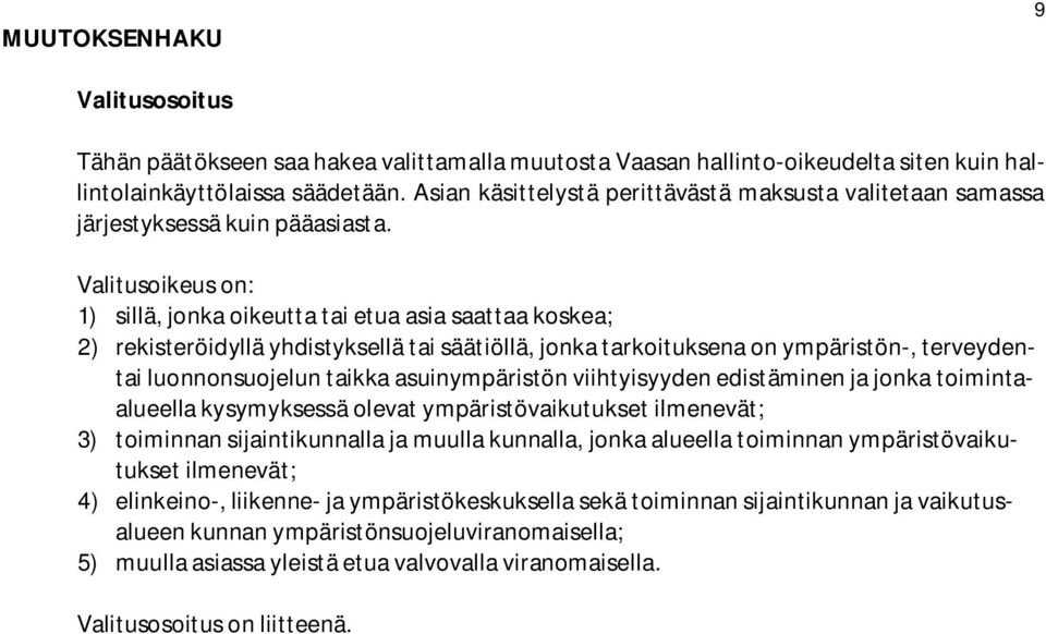 Valitusoikeus on: 1) sillä, jonka oikeutta tai etua asia saattaa koskea; 2) rekisteröidyllä yhdistyksellä tai säätiöllä, jonka tarkoituksena on ympäristön-, terveydentai luonnonsuojelun taikka