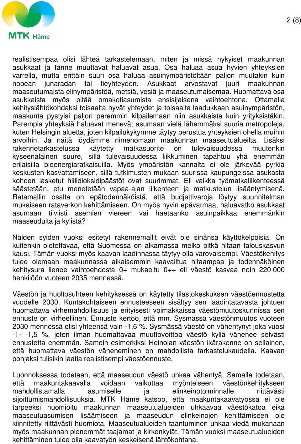 Asukkaat arvostavat juuri maakunnan maaseutumaista elinympäristöä, metsiä, vesiä ja maaseutumaisemaa. Huomattava osa asukkaista myös pitää omakotiasumista ensisijaisena vaihtoehtona.