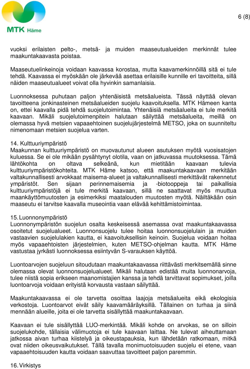 Tässä näyttää olevan tavoitteena jonkinasteinen metsäalueiden suojelu kaavoituksella. MTK Hämeen kanta on, ettei kaavalla pidä tehdä suojelutoimintaa. Yhtenäisiä metsäalueita ei tule merkitä kaavaan.