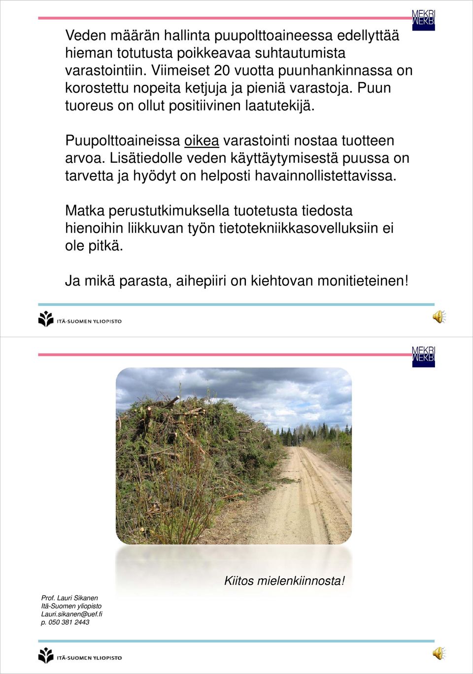 Puupolttoaineissa oikea varastointi nostaa tuotteen arvoa. Lisätiedolle veden käyttäytymisestä puussa on tarvetta ja hyödyt on helposti havainnollistettavissa.