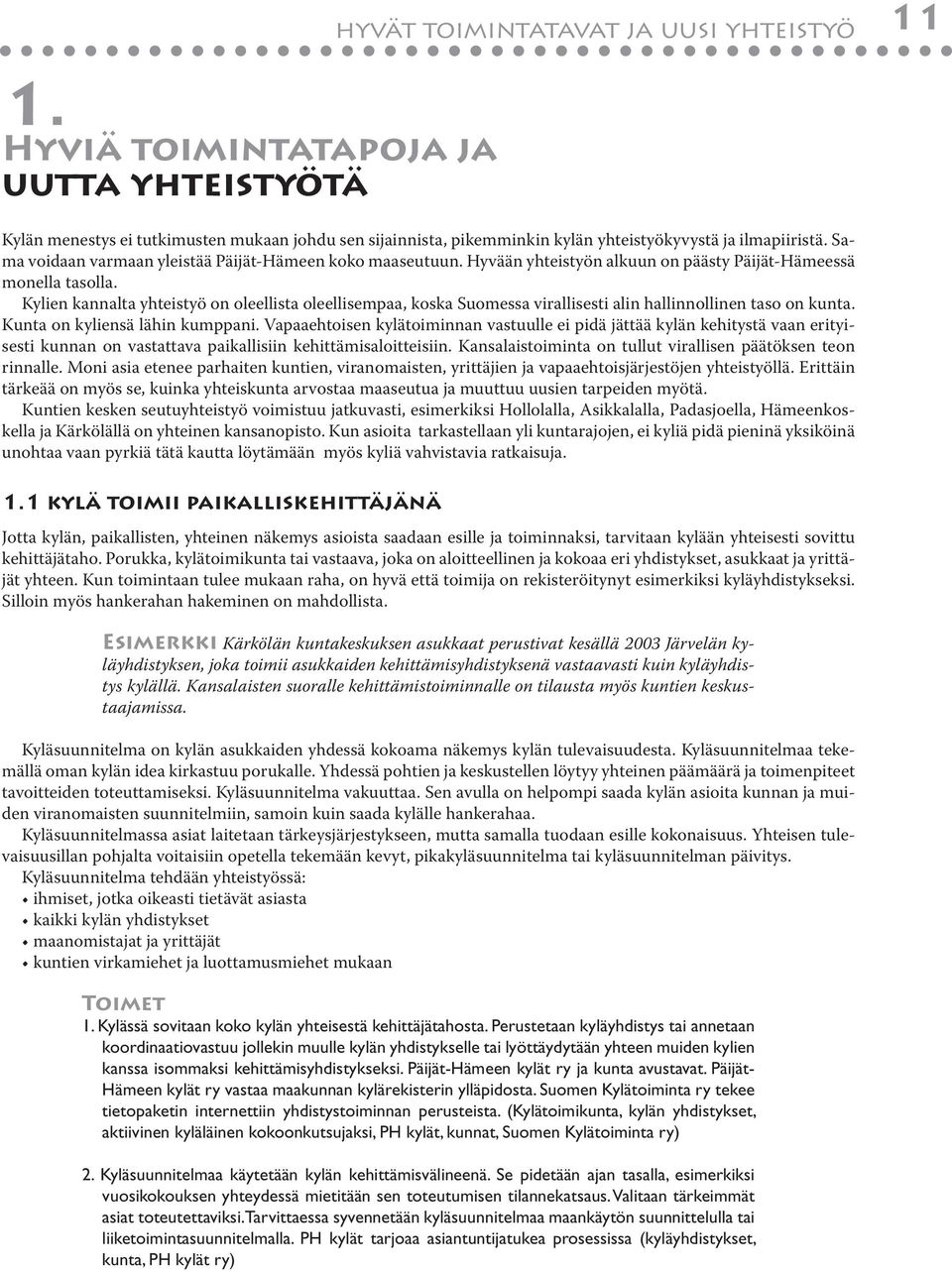 Kylien kannalta yhteistyö on oleellista oleellisempaa, koska Suomessa virallisesti alin hallinnollinen taso on kunta. Kunta on kyliensä lähin kumppani.