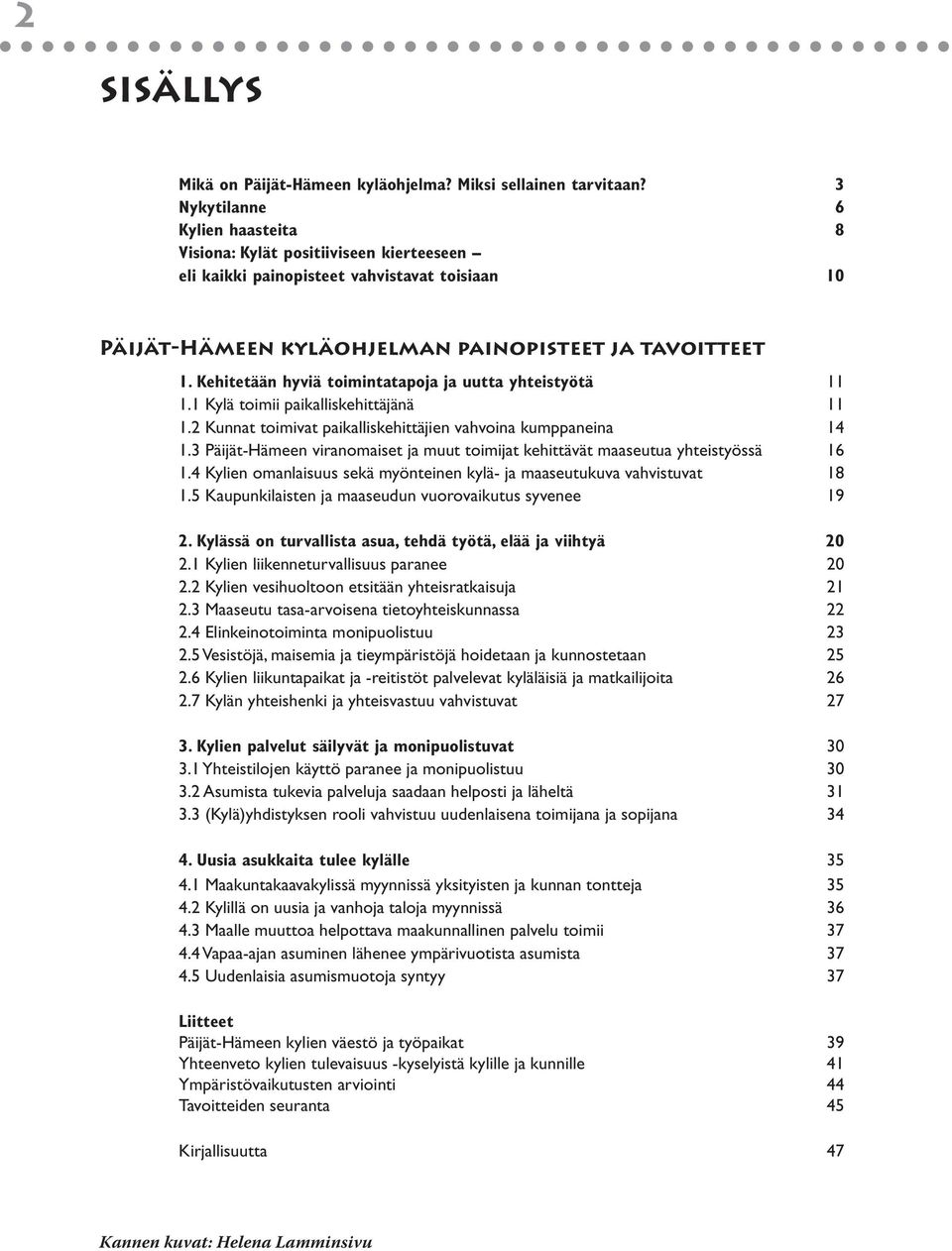 Kehitetään hyviä toimintatapoja ja uutta yhteistyötä 11 1.1 Kylä toimii paikalliskehittäjänä 11 1.2 Kunnat toimivat paikalliskehittäjien vahvoina kumppaneina 14 1.