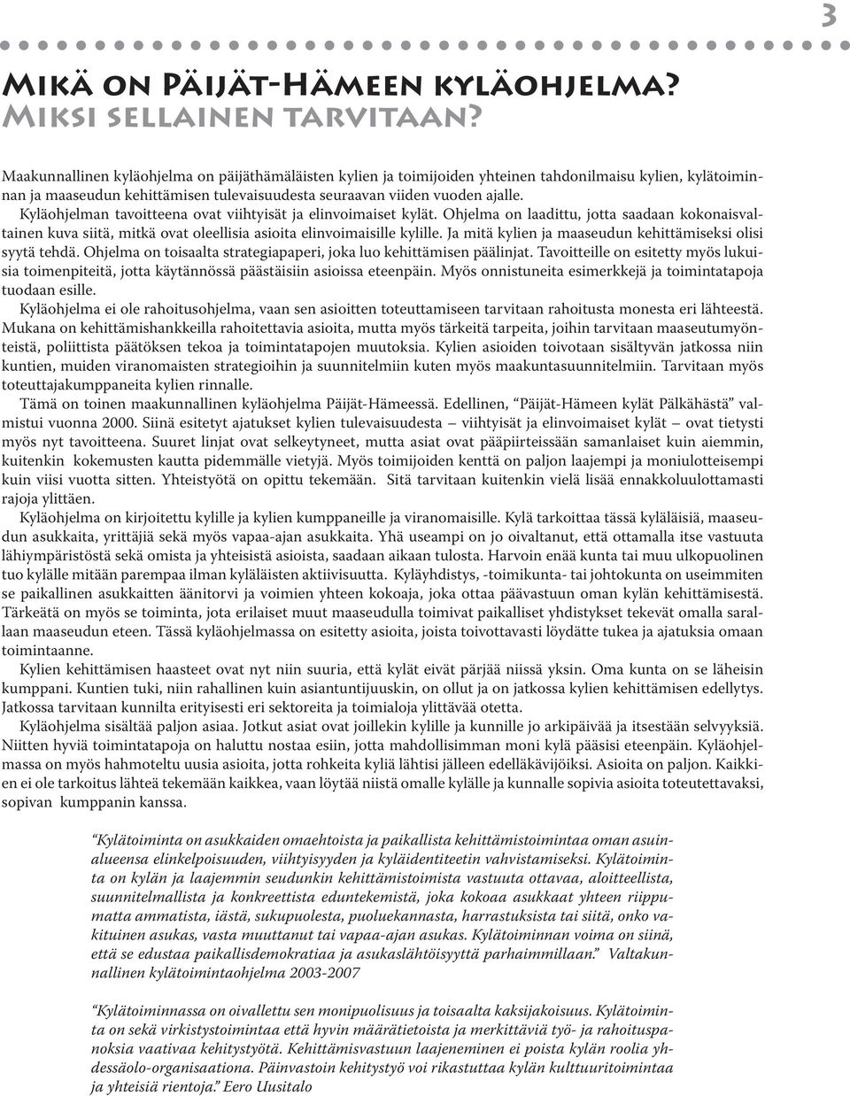 Kyläohjelman tavoitteena ovat viihtyisät ja elinvoimaiset kylät. Ohjelma on laadittu, jotta saadaan kokonaisvaltainen kuva siitä, mitkä ovat oleellisia asioita elinvoimaisille kylille.