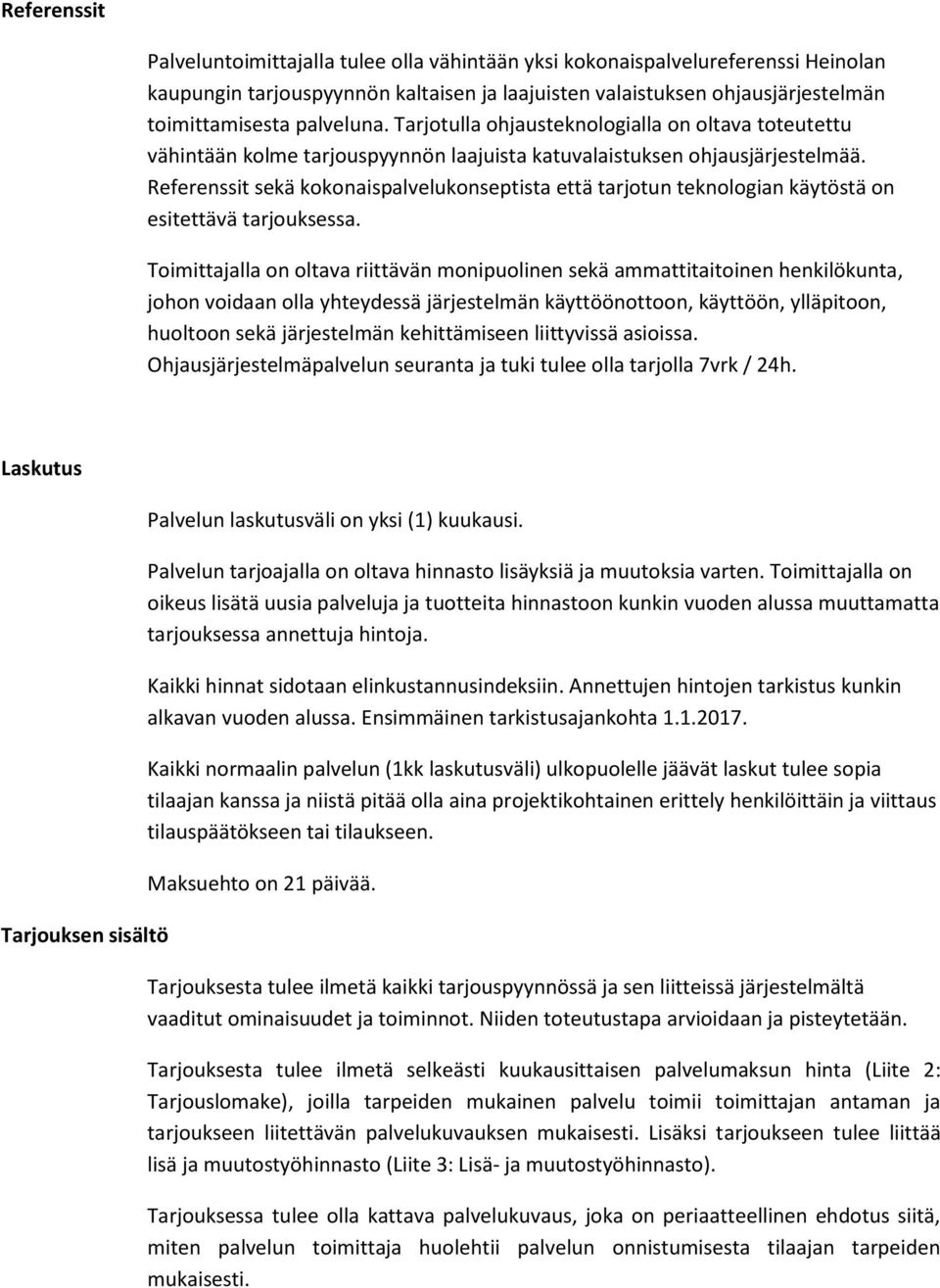 Referenssit sekä kokonaispalvelukonseptista että tarjotun teknologian käytöstä on esitettävä tarjouksessa.