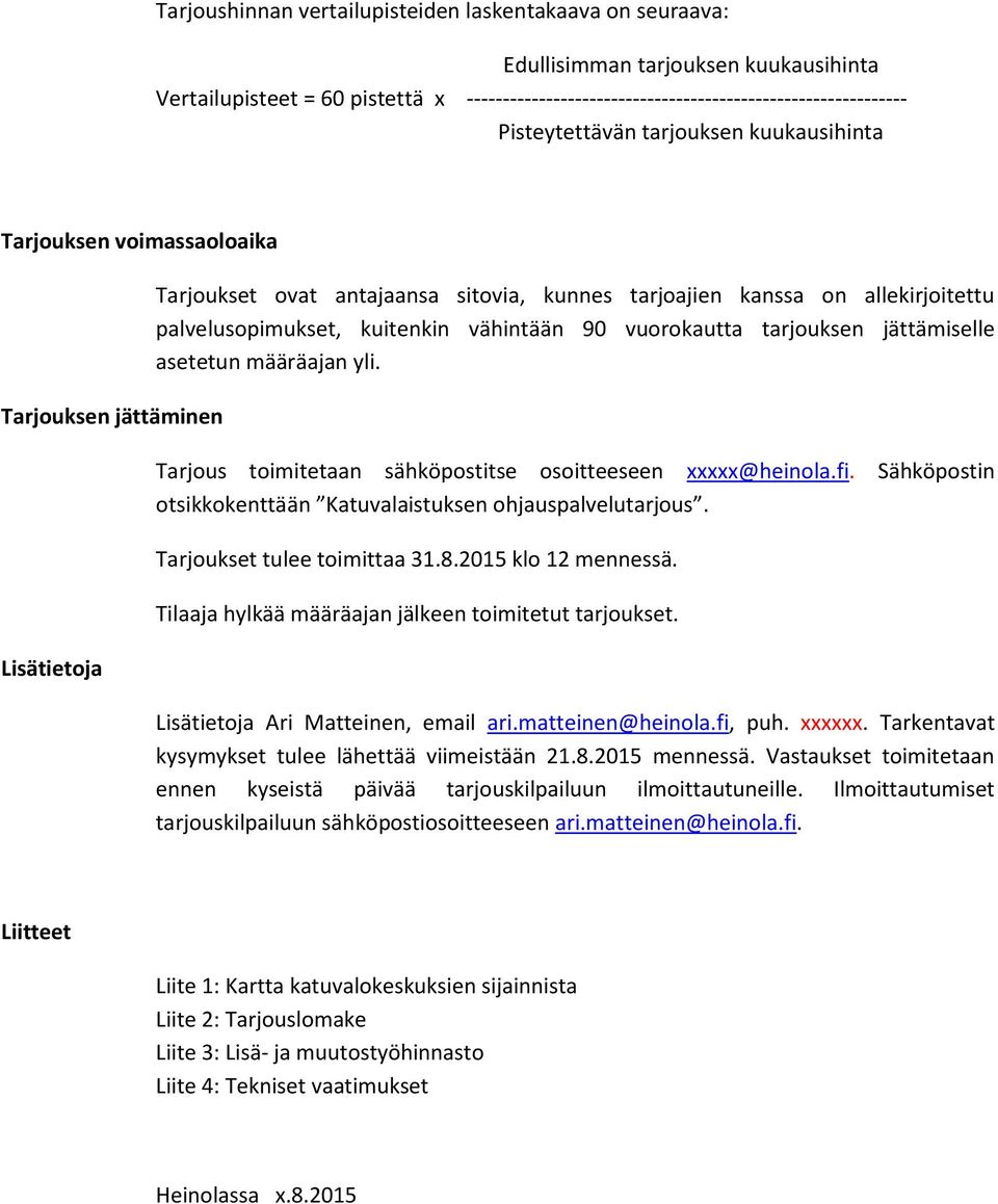 kuitenkin vähintään 90 vuorokautta tarjouksen jättämiselle asetetun määräajan yli. Tarjous toimitetaan sähköpostitse osoitteeseen xxxxx@heinola.fi.