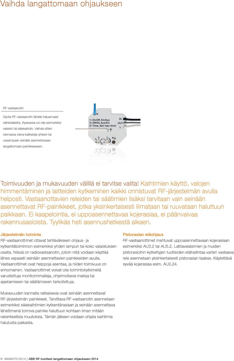 Kaihtimien käyttö, valojen himmentäminen ja laitteiden kytkeminen kaikki onnistuvat RF-järjestelmän avulla helposti.