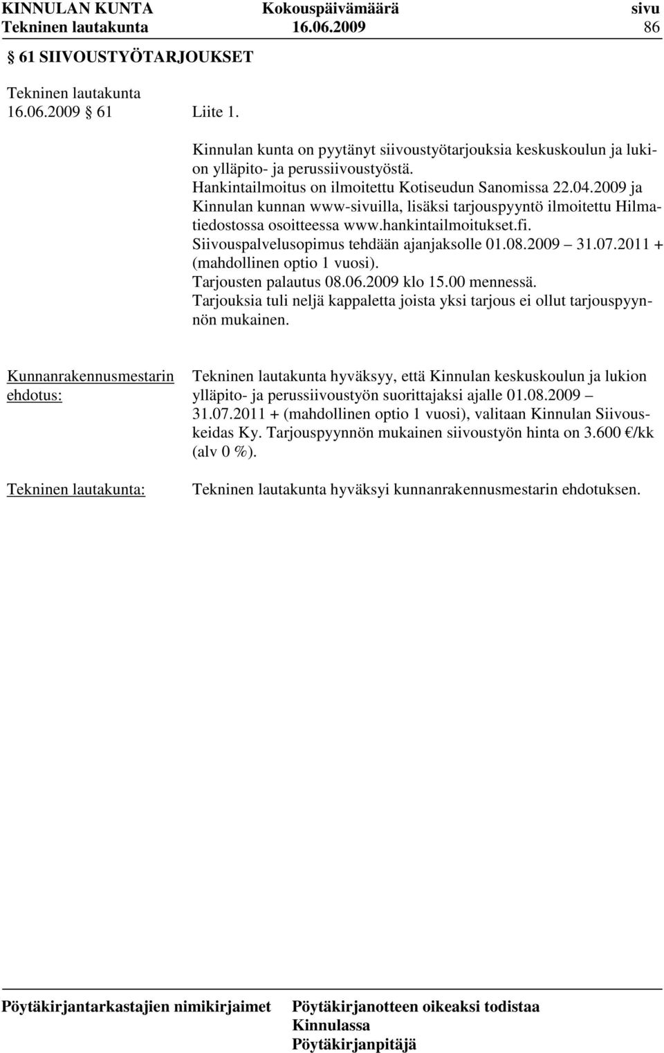 Siivouspalvelusopimus tehdään ajanjaksolle 01.08.2009 31.07.2011 + (mahdollinen optio 1 vuosi). Tarjousten palautus 08.06.2009 klo 15.00 mennessä.