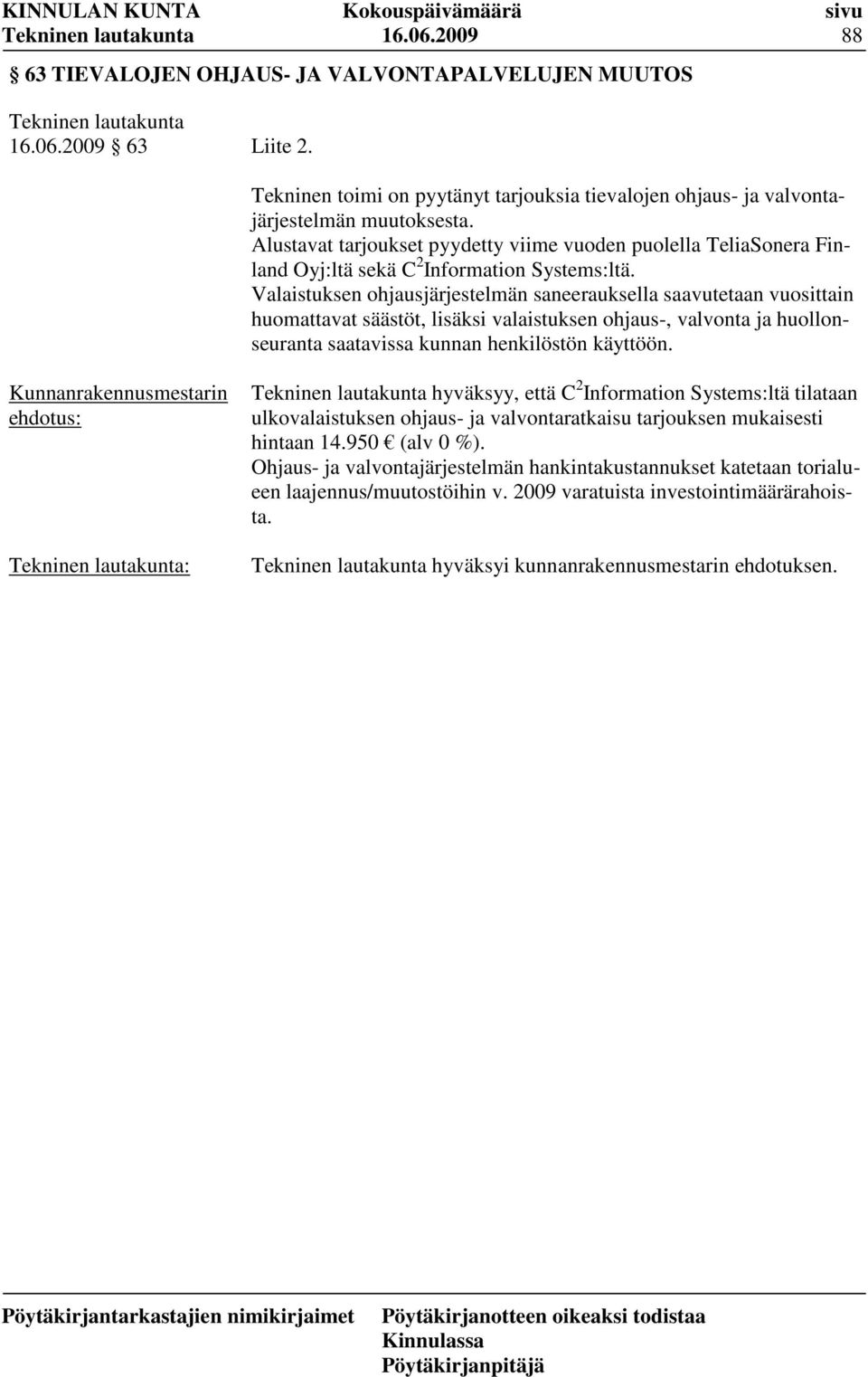 Valaistuksen ohjausjärjestelmän saneerauksella saavutetaan vuosittain huomattavat säästöt, lisäksi valaistuksen ohjaus-, valvonta ja huollonseuranta saatavissa kunnan henkilöstön käyttöön.