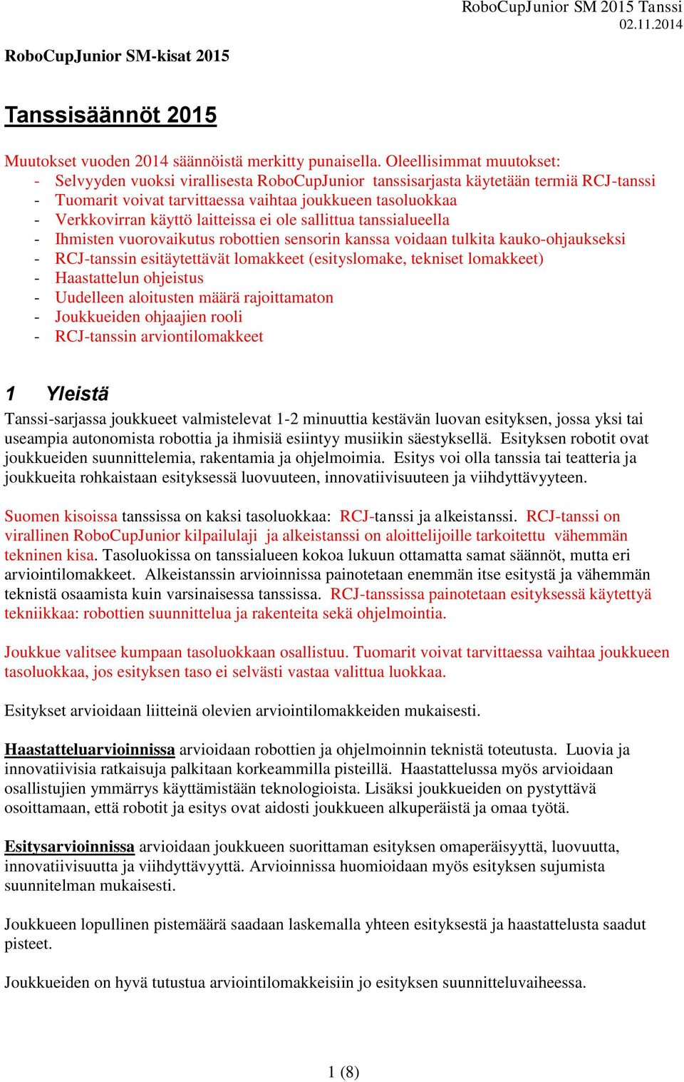 laitteissa ei ole sallittua tanssialueella - Ihmisten vuorovaikutus robottien sensorin kanssa voidaan tulkita kauko-ohjaukseksi - RCJ-tanssin esitäytettävät lomakkeet (esityslomake, tekniset