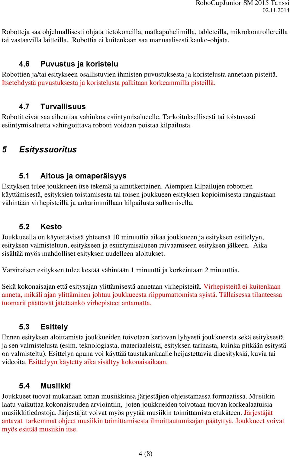 4.7 Turvallisuus Robotit eivät saa aiheuttaa vahinkoa esiintymisalueelle. Tarkoituksellisesti tai toistuvasti esiintymisaluetta vahingoittava robotti voidaan poistaa kilpailusta. 5 Esityssuoritus 5.