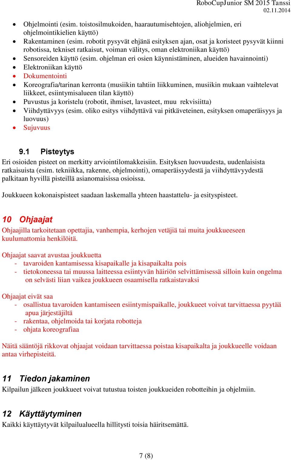 ohjelman eri osien käynnistäminen, alueiden havainnointi) Elektroniikan käyttö Dokumentointi Koreografia/tarinan kerronta (musiikin tahtiin liikkuminen, musiikin mukaan vaihtelevat liikkeet,