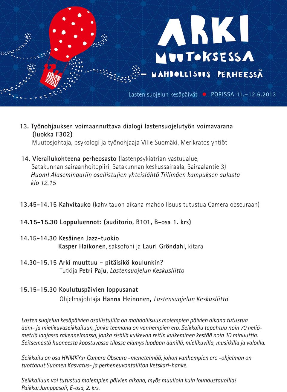 Alaseminaariin osallistujien yhteislähtö Tiilimäen kampuksen aulasta klo 12.15 13.45-14.15 Kahvitauko (kahvitauon aikana mahdollisuus tutustua Camera obscuraan) 14.15-15.