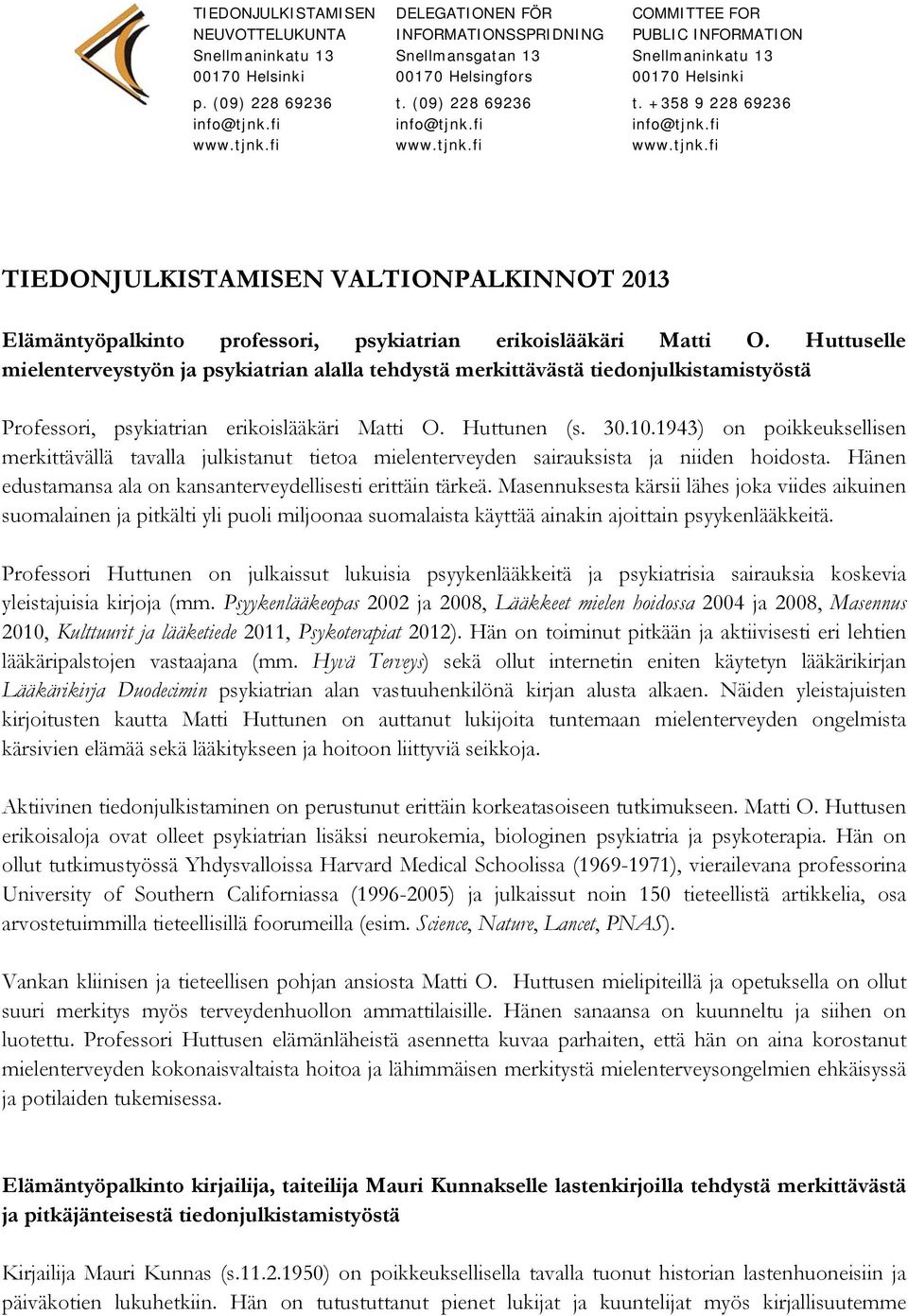 Huttuselle mielenterveystyön ja psykiatrian alalla tehdystä merkittävästä tiedonjulkistamistyöstä Professori, psykiatrian erikoislääkäri Matti O. Huttunen (s. 30.10.