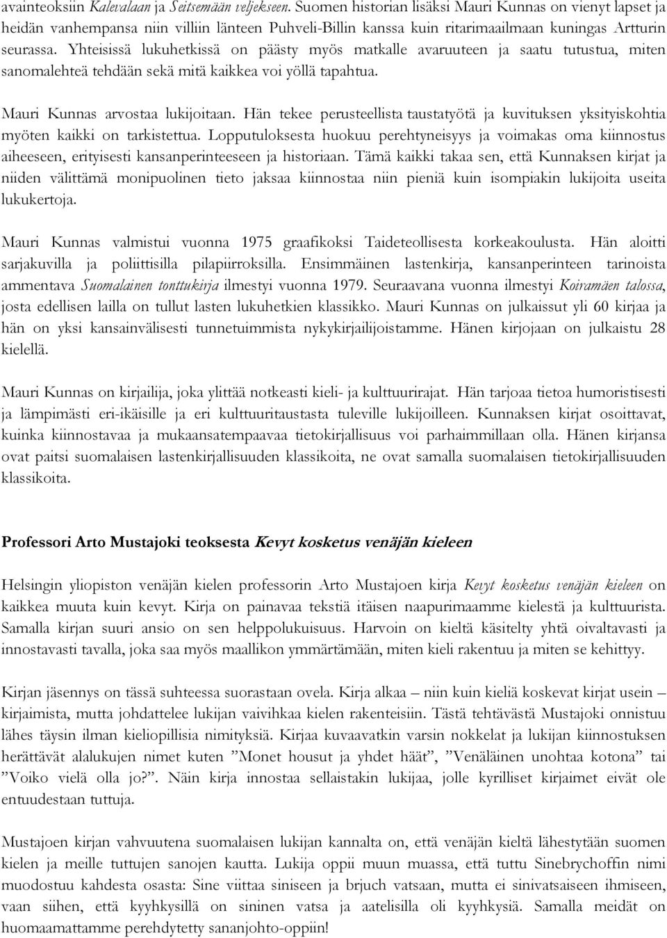 Yhteisissä lukuhetkissä on päästy myös matkalle avaruuteen ja saatu tutustua, miten sanomalehteä tehdään sekä mitä kaikkea voi yöllä tapahtua. Mauri Kunnas arvostaa lukijoitaan.