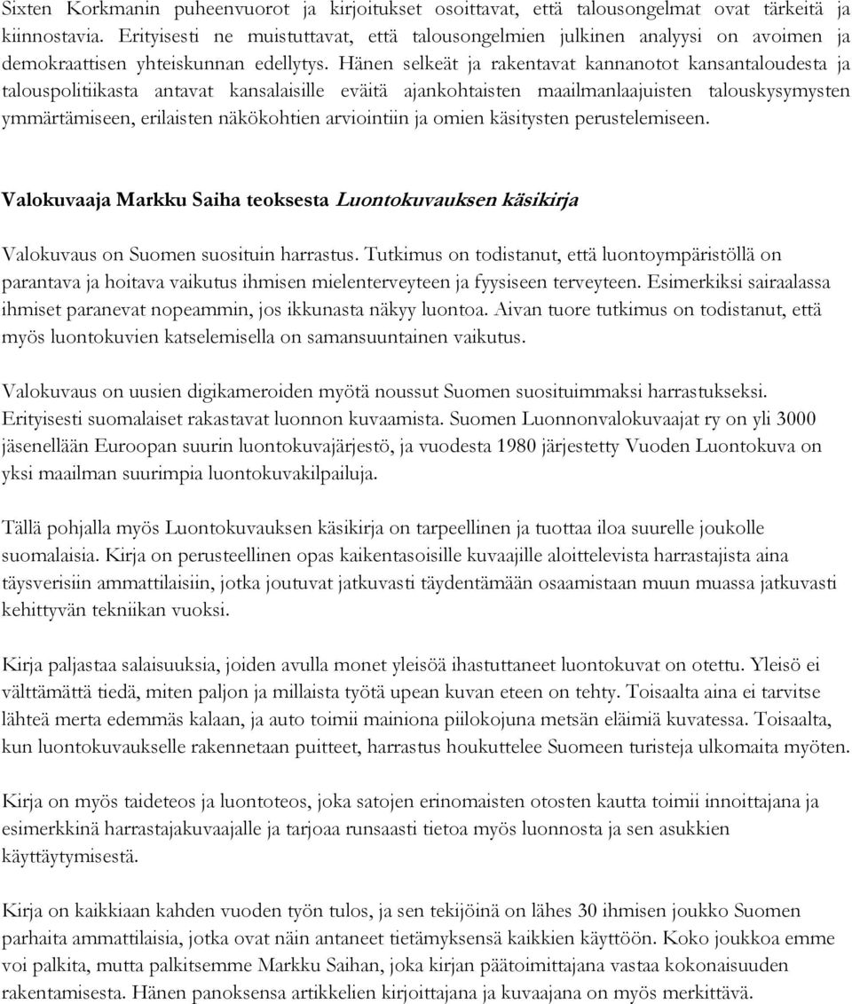 Hänen selkeät ja rakentavat kannanotot kansantaloudesta ja talouspolitiikasta antavat kansalaisille eväitä ajankohtaisten maailmanlaajuisten talouskysymysten ymmärtämiseen, erilaisten näkökohtien