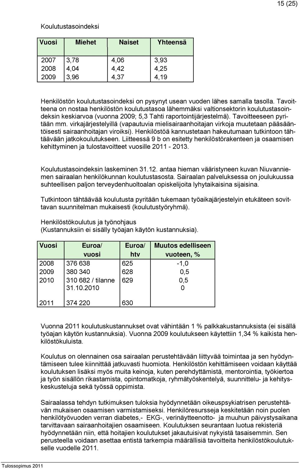 virkajärjestelyillä (vapautuvia mielisairaanhoitajan virkoja muutetaan pääsääntöisesti sairaanhoitajan viroiksi). Henkilöstöä kannustetaan hakeutumaan tutkintoon tähtäävään jatkokoulutukseen.