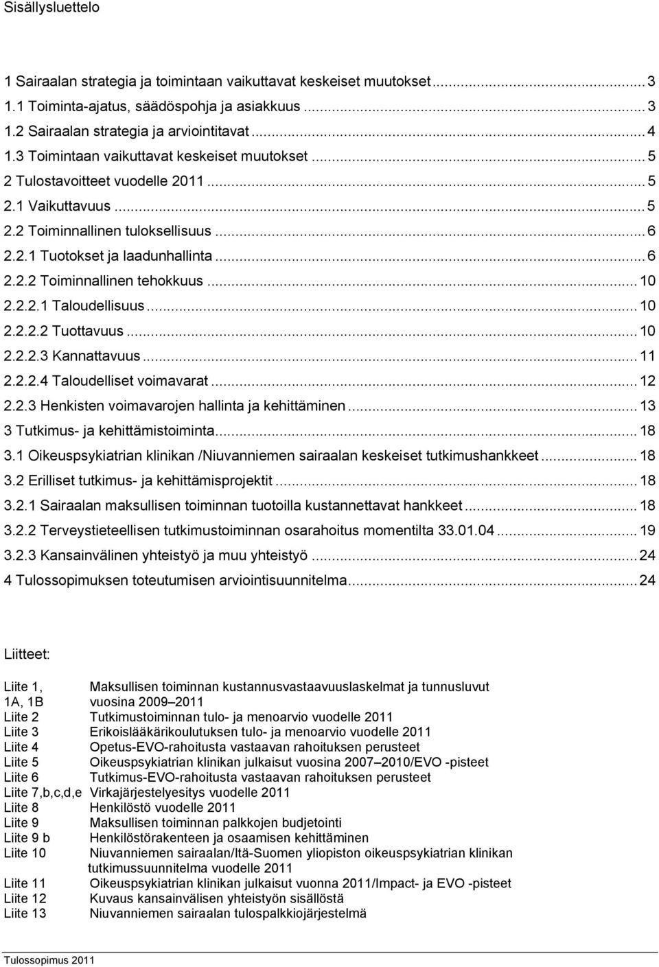 .. 10 2.2.2.1 Taloudellisuus... 10 2.2.2.2 Tuottavuus...10 2.2.2.3 Kannattavuus... 11 2.2.2.4 Taloudelliset voimavarat... 12 2.2.3 Henkisten voimavarojen hallinta ja kehittäminen.