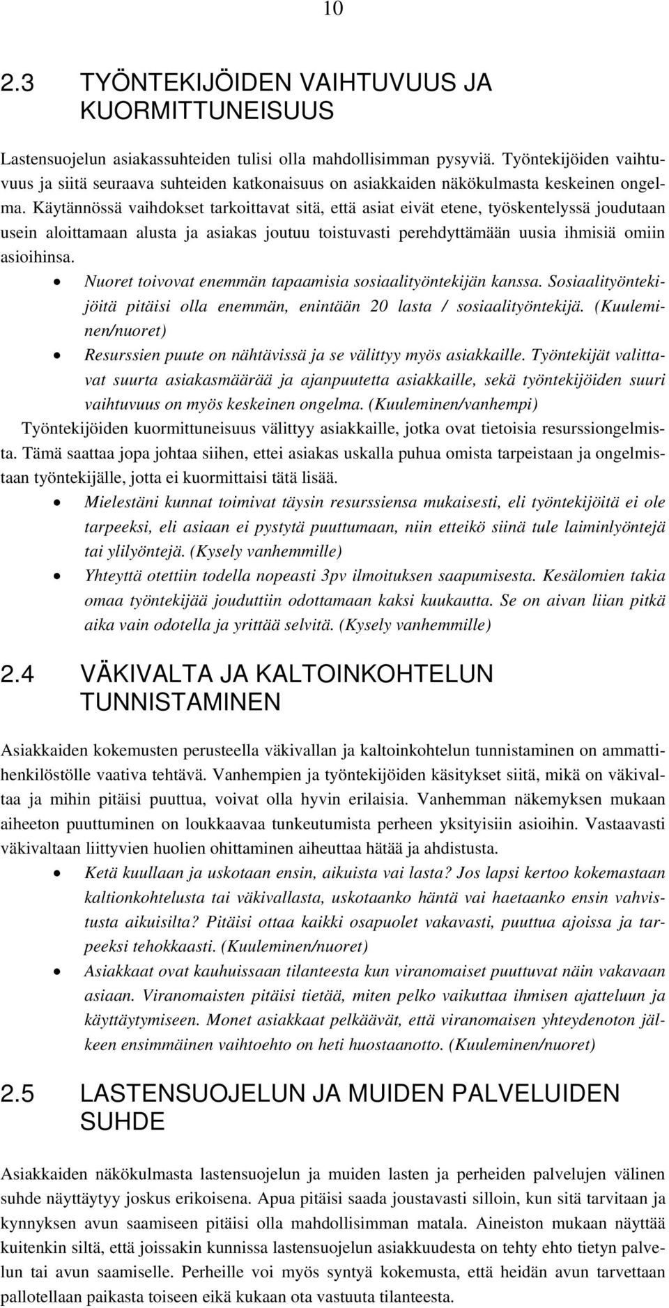 Käytännössä vaihdokset tarkoittavat sitä, että asiat eivät etene, työskentelyssä joudutaan usein aloittamaan alusta ja asiakas joutuu toistuvasti perehdyttämään uusia ihmisiä omiin asioihinsa.