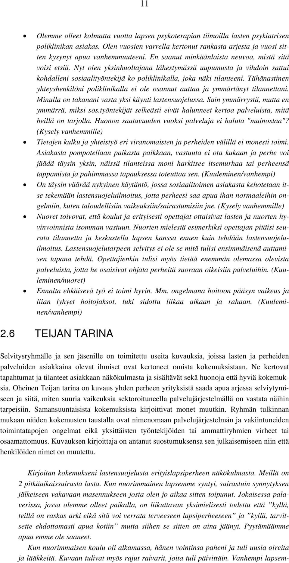 Tähänastinen yhteyshenkilöni poliklinikalla ei ole osannut auttaa ja ymmärtänyt tilannettani. Minulla on takanani vasta yksi käynti lastensuojelussa. Sain ymmärrystä, mutta en ymmärrä, miksi sos.