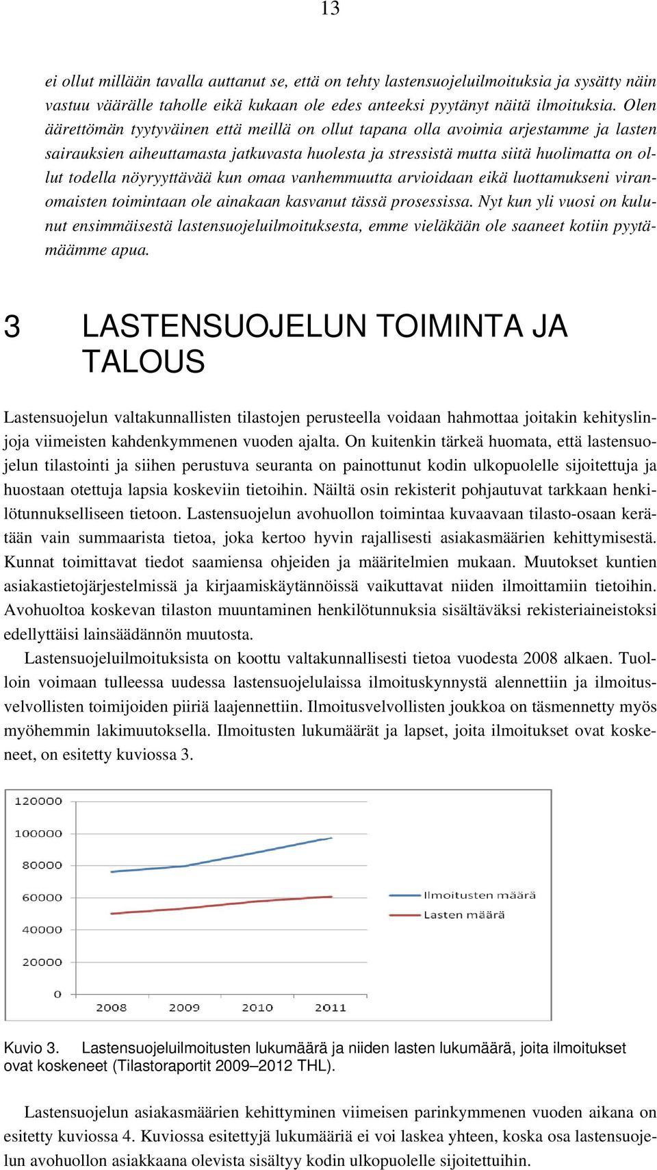 nöyryyttävää kun omaa vanhemmuutta arvioidaan eikä luottamukseni viranomaisten toimintaan ole ainakaan kasvanut tässä prosessissa.