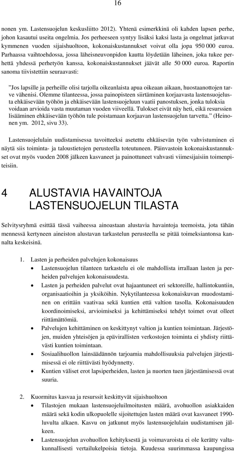 Parhaassa vaihtoehdossa, jossa läheisneuvonpidon kautta löydetään läheinen, joka tukee perhettä yhdessä perhetyön kanssa, kokonaiskustannukset jäävät alle 50 000 euroa.