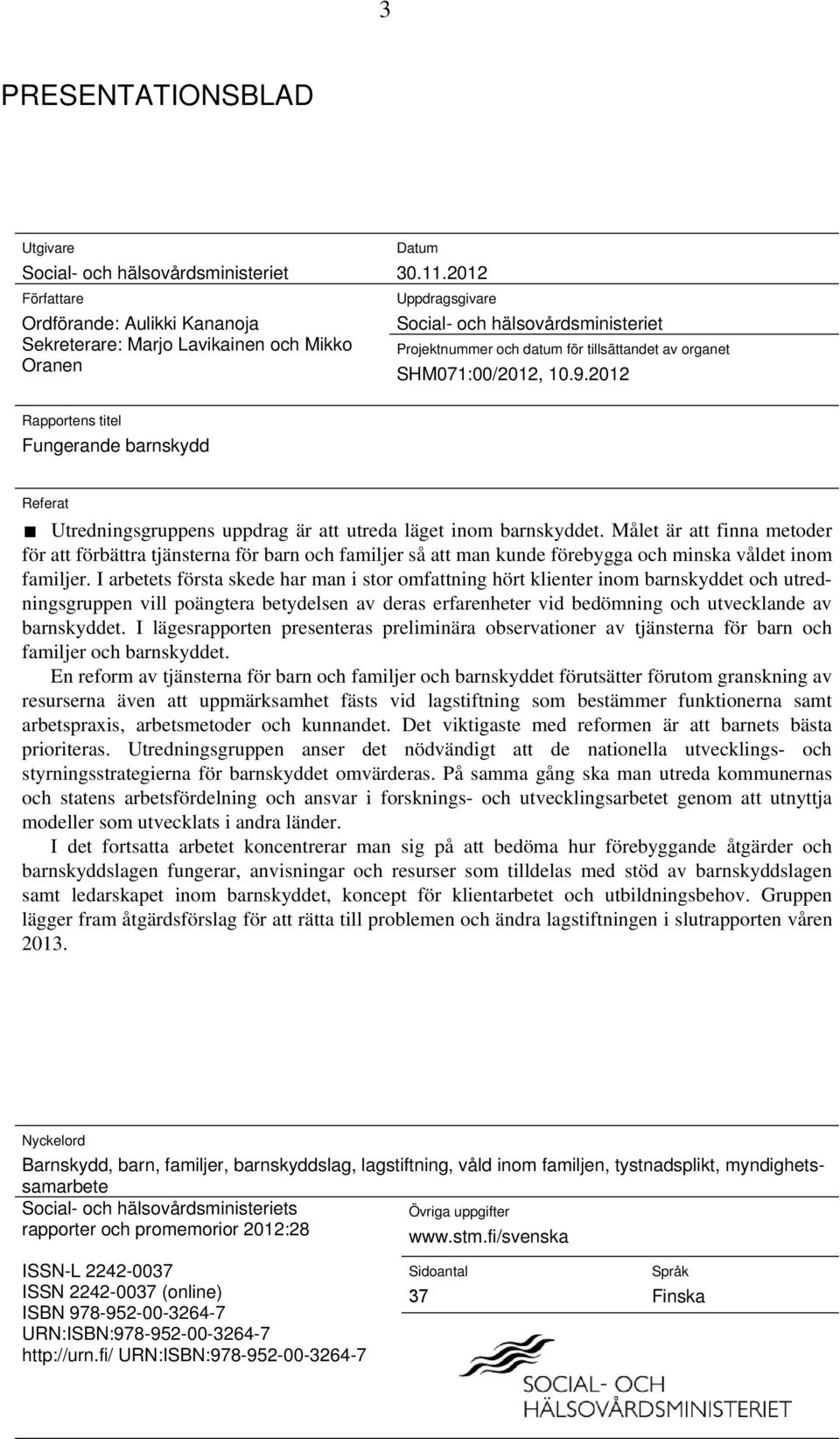 2012 Rapportens titel Fungerande barnskydd Referat Utredningsgruppens uppdrag är att utreda läget inom barnskyddet.