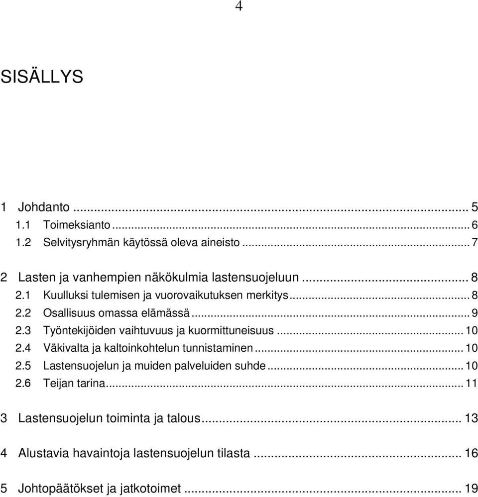 .. 9 2.3 Työntekijöiden vaihtuvuus ja kuormittuneisuus... 10 2.4 Väkivalta ja kaltoinkohtelun tunnistaminen... 10 2.5 Lastensuojelun ja muiden palveluiden suhde.