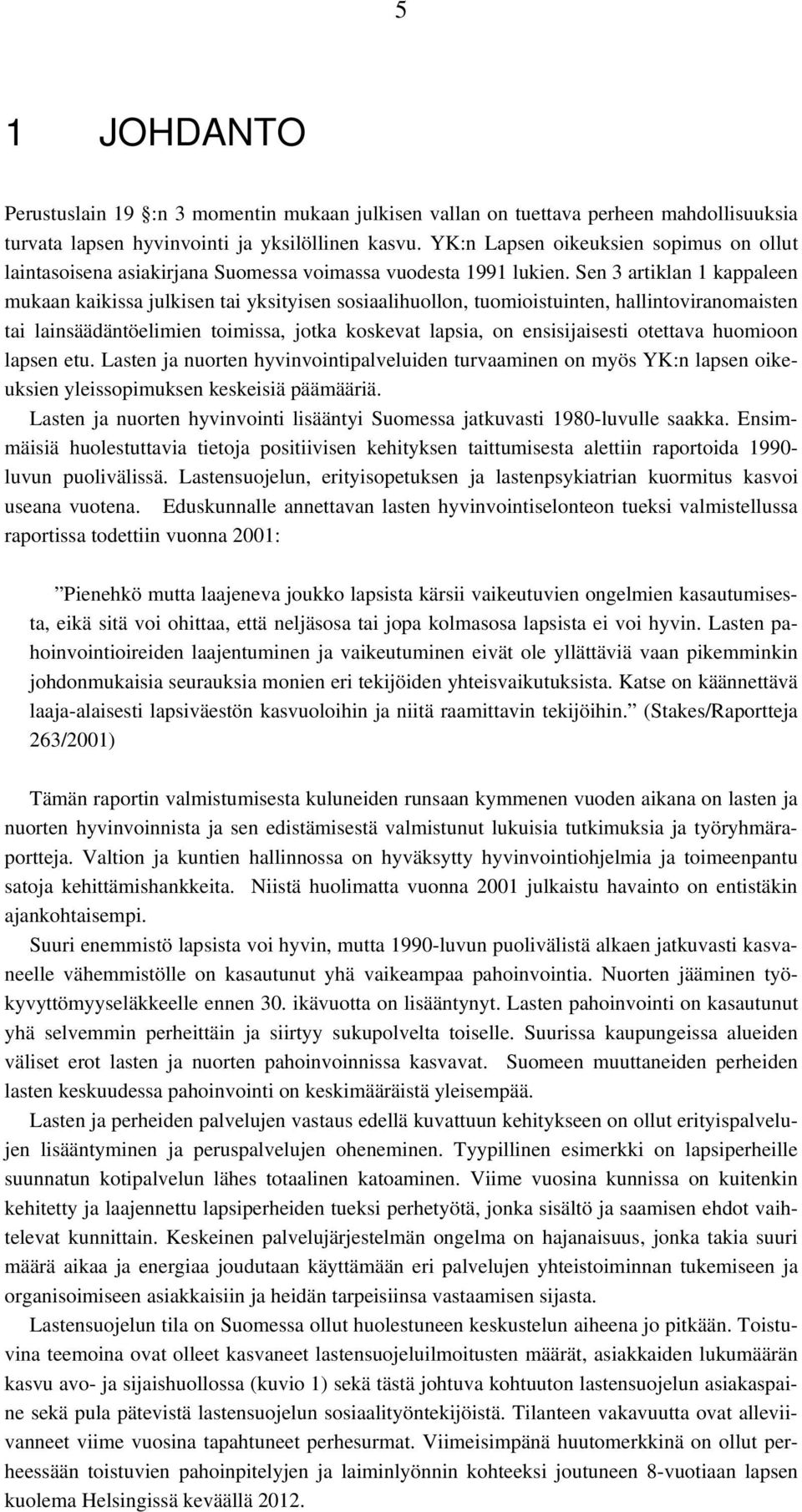 Sen 3 artiklan 1 kappaleen mukaan kaikissa julkisen tai yksityisen sosiaalihuollon, tuomioistuinten, hallintoviranomaisten tai lainsäädäntöelimien toimissa, jotka koskevat lapsia, on ensisijaisesti