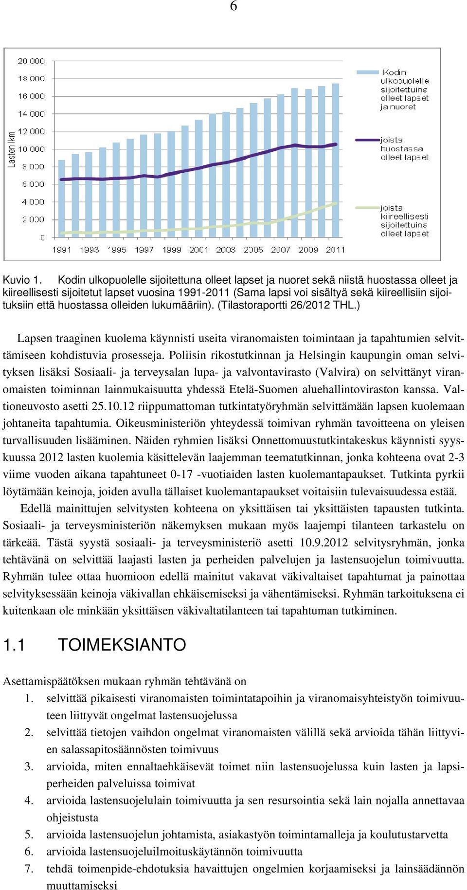 että huostassa olleiden lukumääriin). (Tilastoraportti 26/2012 THL.) Lapsen traaginen kuolema käynnisti useita viranomaisten toimintaan ja tapahtumien selvittämiseen kohdistuvia prosesseja.