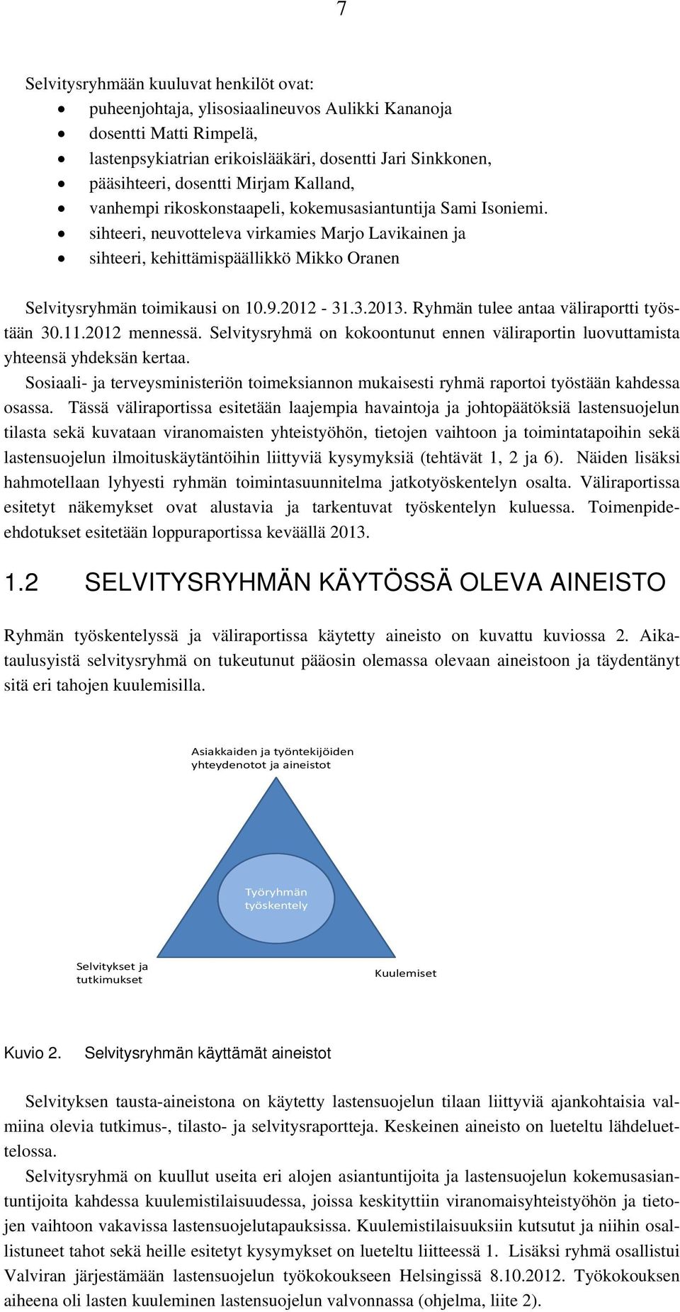 sihteeri, neuvotteleva virkamies Marjo Lavikainen ja sihteeri, kehittämispäällikkö Mikko Oranen Selvitysryhmän toimikausi on 10.9.2012-31.3.2013. Ryhmän tulee antaa väliraportti työstään 30.11.