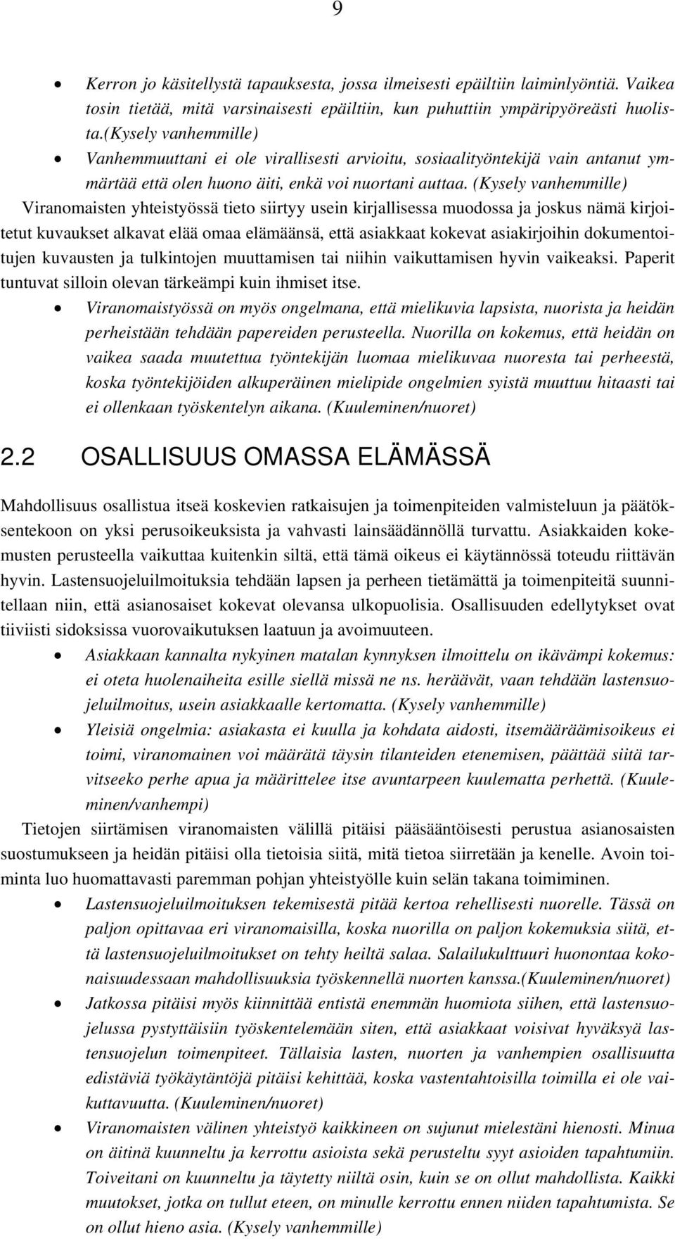 (Kysely vanhemmille) Viranomaisten yhteistyössä tieto siirtyy usein kirjallisessa muodossa ja joskus nämä kirjoitetut kuvaukset alkavat elää omaa elämäänsä, että asiakkaat kokevat asiakirjoihin