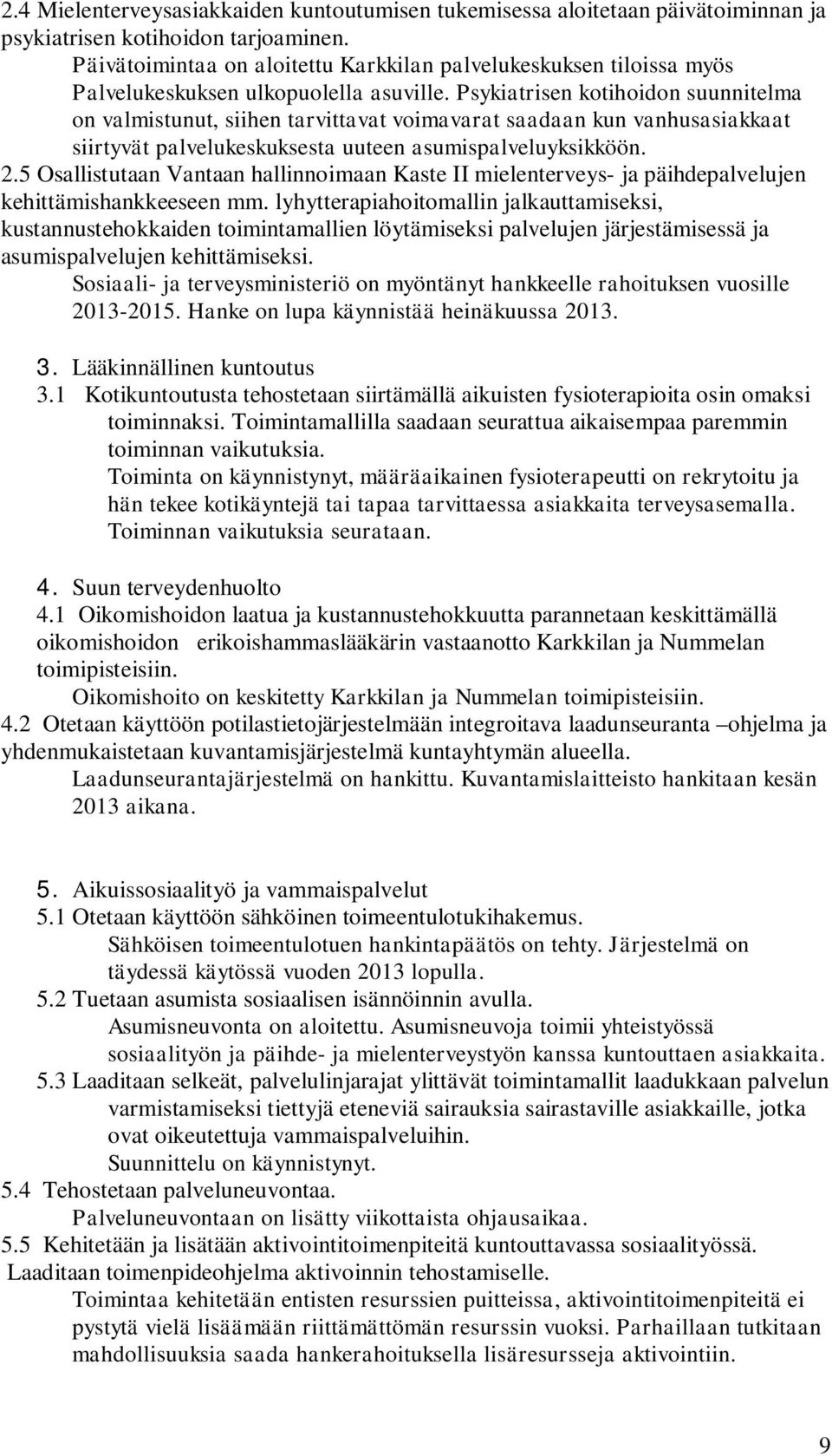 Psykiatrisen kotihoidon suunnitelma on valmistunut, siihen tarvittavat voimavarat saadaan kun vanhusasiakkaat siirtyvät palvelukeskuksesta uuteen asumispalveluyksikköön. 2.